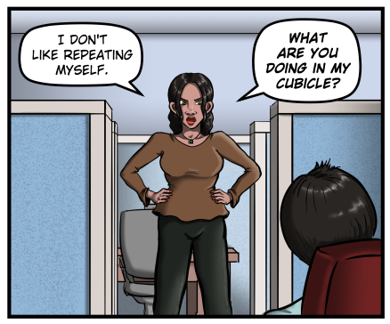 A woman stands in the doorway of Max' cubicle with her hands on her hips. She says, "I don't like repeating myself. What are you doing in my cubicle?"