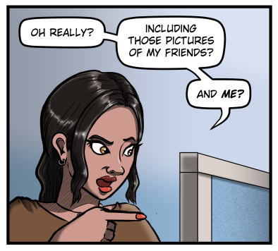 The woman points to something off panel and says, "Oh really? Including those pictures of my friends? And ME?"