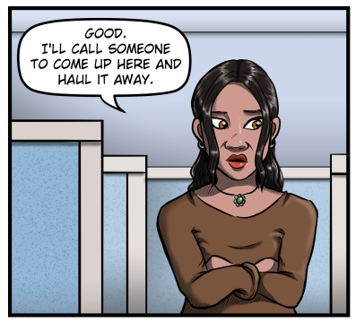 Amanda crosses her arms and says, "Good.  I'll call someone to come up here and haul it away."