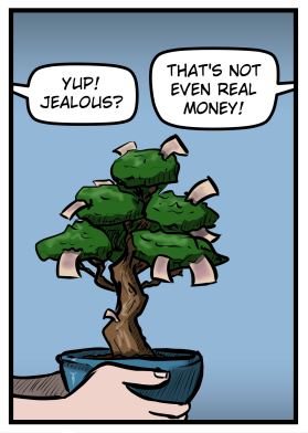 A close-up on the tree. It looks like a bonsai tree in a curved pot and it sprouts paper bills in various spots. From off panel Harold says, "Yup! Jealous?" From off panel on the other side Max says, "That's not even real money!"