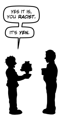 A silhouette of Harold and Max facing each other. Harold says, "Yes it is, you racist. It's yen."