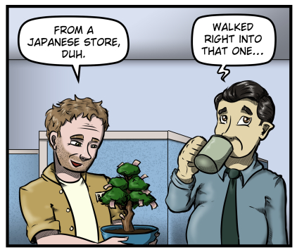 Harold looks at his tree admiringly and says, "From a Japanese store, duh." Max sips his coffee, rolls his eyes, and says, "Walked right into that one..."