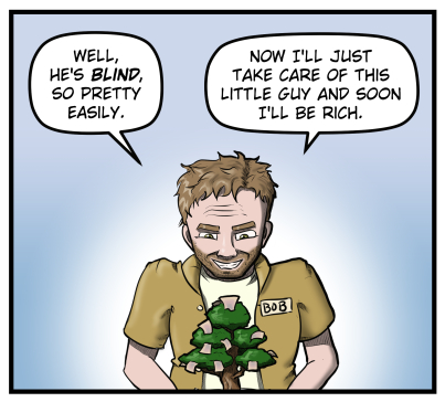 Harold is grinning maniacally and looking down at the tree. He says, "Well, he's blind, so pretty easily. Now I'll just take care of this little guy and soon I'll be rich."