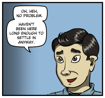 Panel 3: A close-up of Max grinning. He says, "Oh, heh, no problem. Haven't been here long enough to settle in anyway."