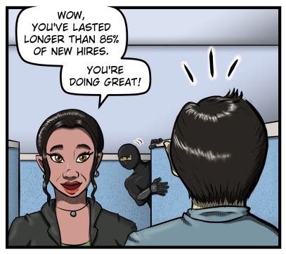 Panel 5: Amanda smiles and says, "Wow, you've lasted longer than eighty-five percent of new hires. You're doing great!" In the background, the ninja dressed in black pops out from behind a cubicle wall. The lines appear above Max's head indicating silent surprise.