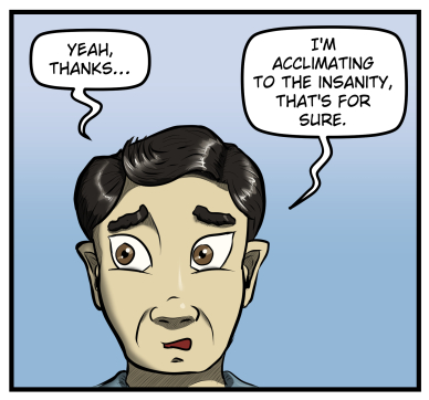 Panel 6: A close-up of Max, his eyebrows raised in shock as he looks past Amanda. He says, "Yeah, thanks... I'm acclimating to the insanity, that's for sure."
