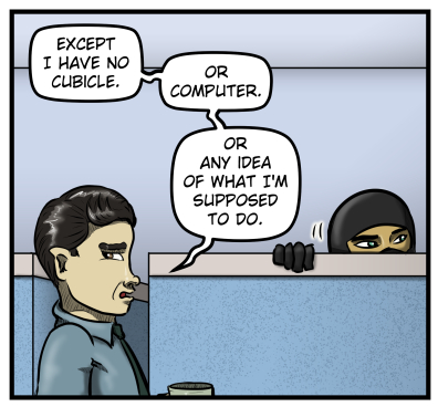After Amanda is gone, Max looks to the side angrily and mutters, "Except I have no cubicle. Or computer. Or any idea of what I'm supposed to do." In the background, the ninja in black peeks up over the side of a cubicle, looking in the direction that Harold had walked away.