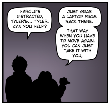 A silhouette of both characters, Max on the left and Sarah on the right.  Max says, "Harold's distracted, Tyler's... Tyler.  Can you help?"  Sarah responds, "Just grab a laptop from back there.  That way when you have to move again, you can just take it with you."