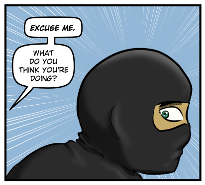 A voice from off-panel says, "EXCUSE ME. What do you think you're doing?"  The ninja turns, startled and wide-eyed.