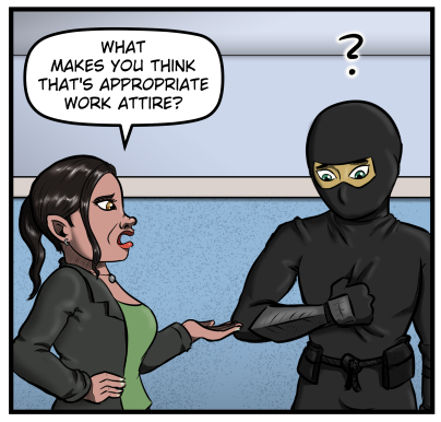 Amanda gestures at the ninja and says, "What makes you think that's appropriate work attire?"  The ninja looks down at his outfit.  A question mark appears over him.