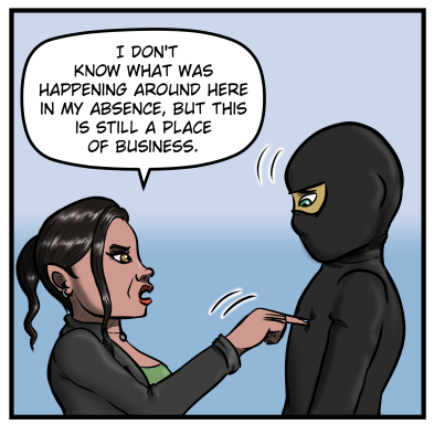 Amanda pokes the ninja in the chest and says, "I don't know what was happening around here in my absence, but this is still a place of business."