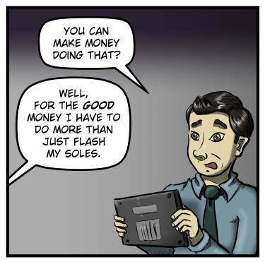 Max holds a laptop and looks at Sarah off-panel, and says, "You can make money doing that?"  She responds, "Well, for the GOOD money I have to do more than just flash my soles."